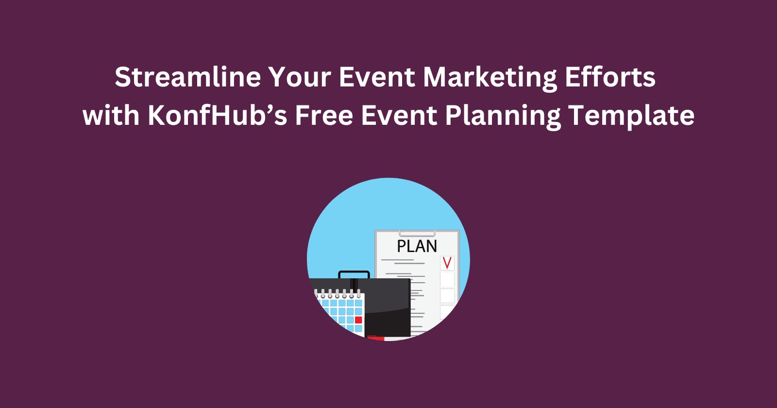 Streamline Your Event Marketing Efforts with KonfHub’s Free Event Planning Template