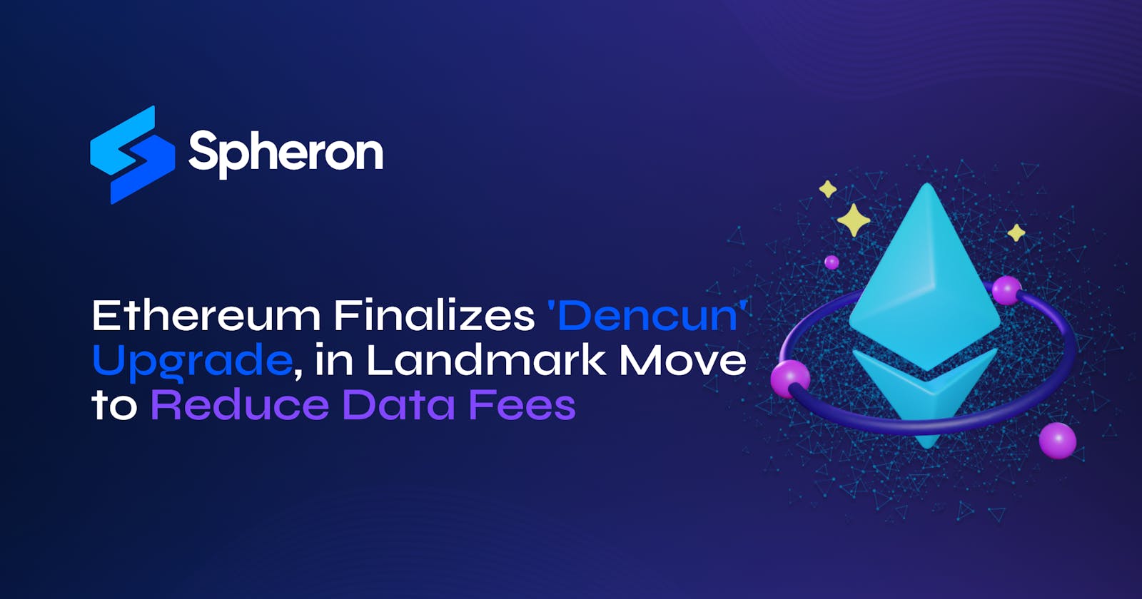 Ethereum Finalizes 'Dencun' Upgrade Reducing Data Fees