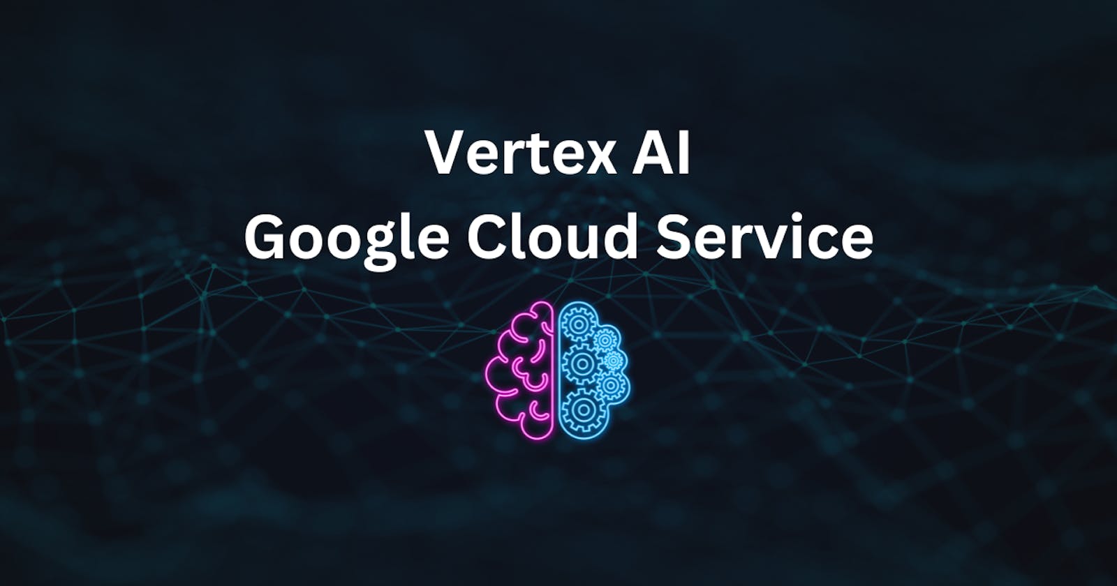 Vertex AI : Google AI Cloud Platform