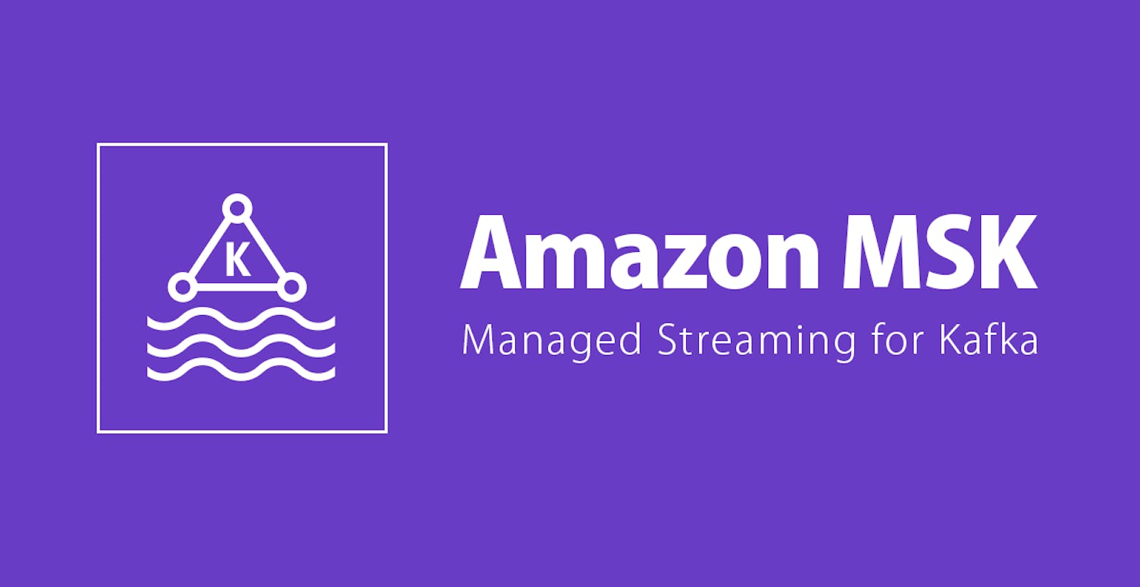 A Beginner's Guide: Implementing Amazon MSK in AWS