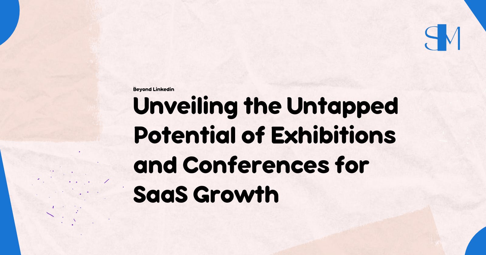 Beyond LinkedIn: Unveiling the Untapped Potential of Exhibitions and Conferences for SaaS Growth