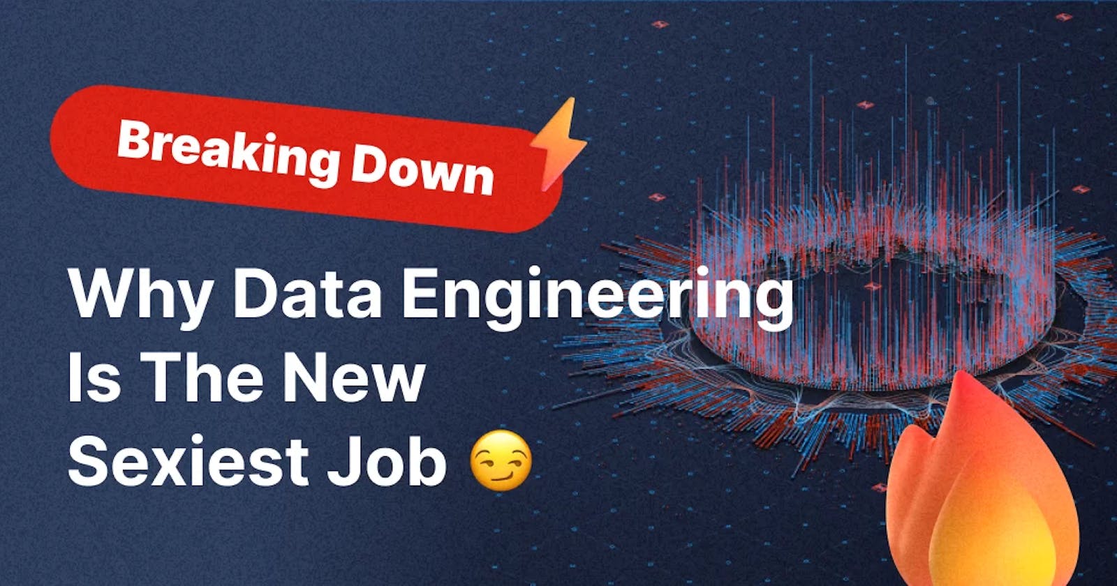 Breaking Down Why Data Engineering Is The New Sexiest Job