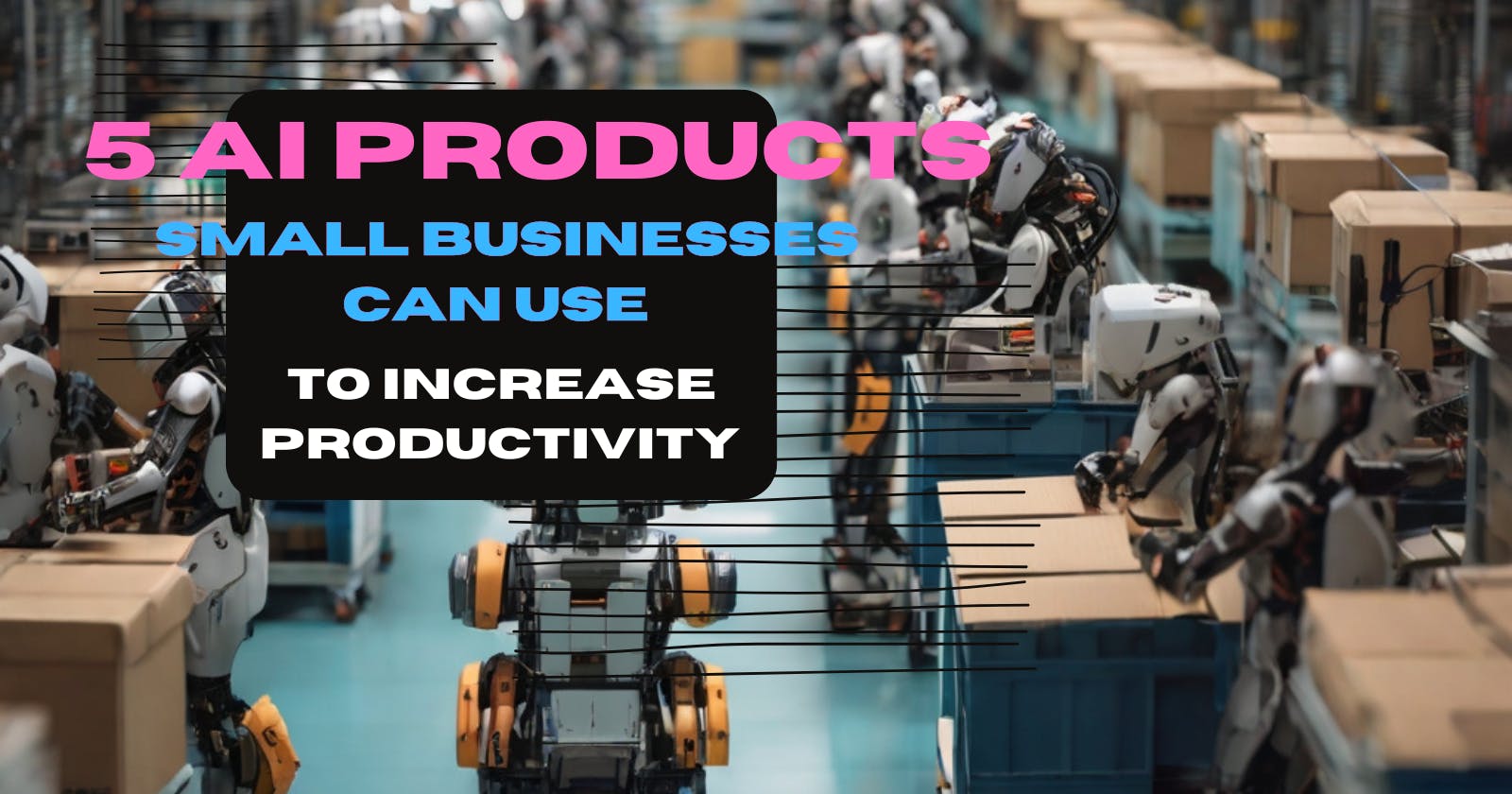 5 AI products small businesses use to increase productivity.