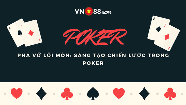 Cần biết và dùng chiến lược chơi Poker này để nâng cao cơ hội thắng