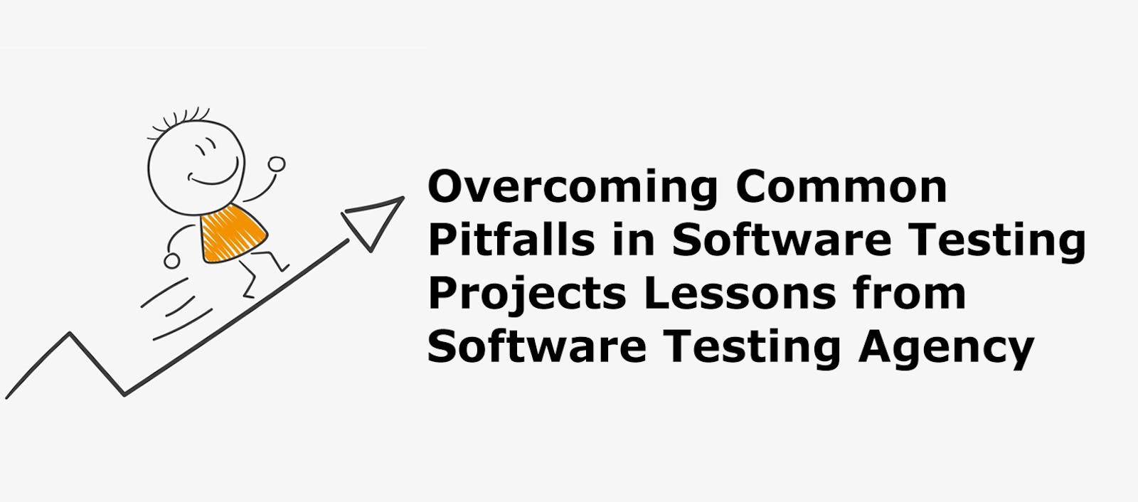 Overcoming Common Pitfalls in Software Testing Projects Lessons from Software Testing Agency