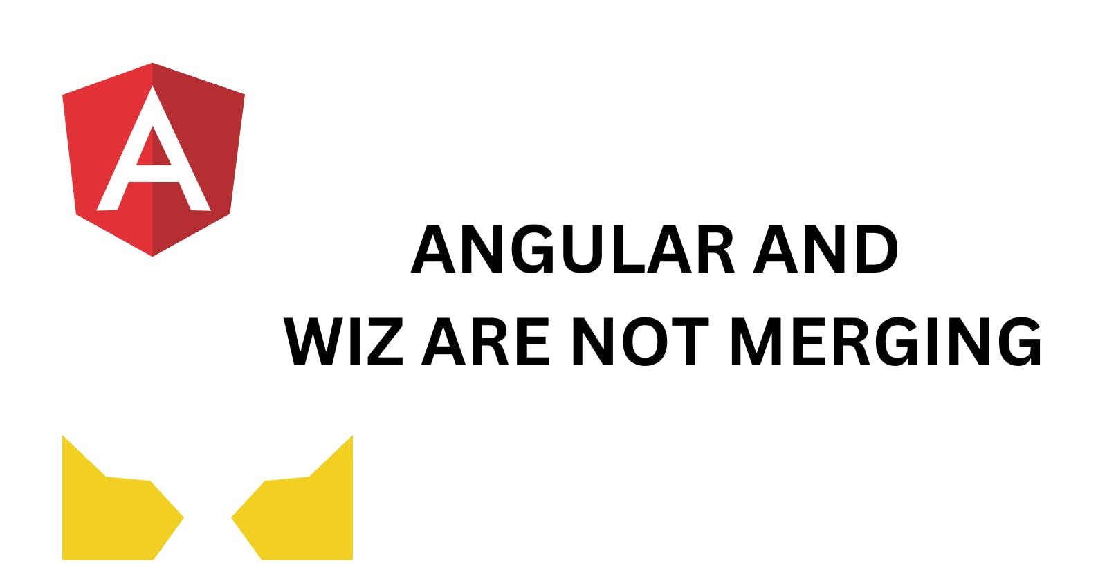 Angular and Wiz are not merging.