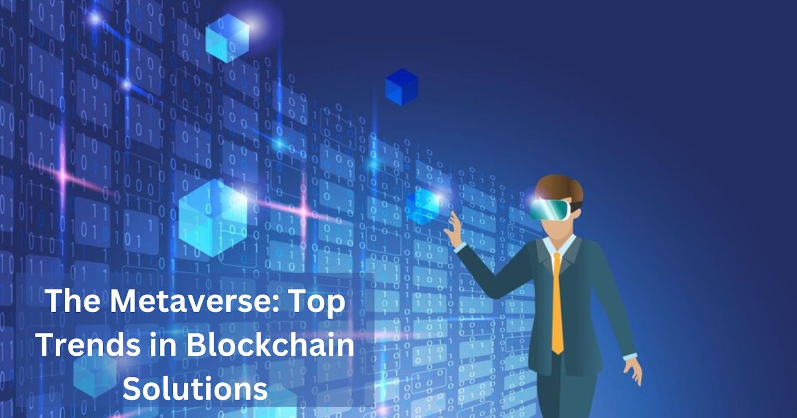 The Metaverse: Top Trends in Blockchain Solutions