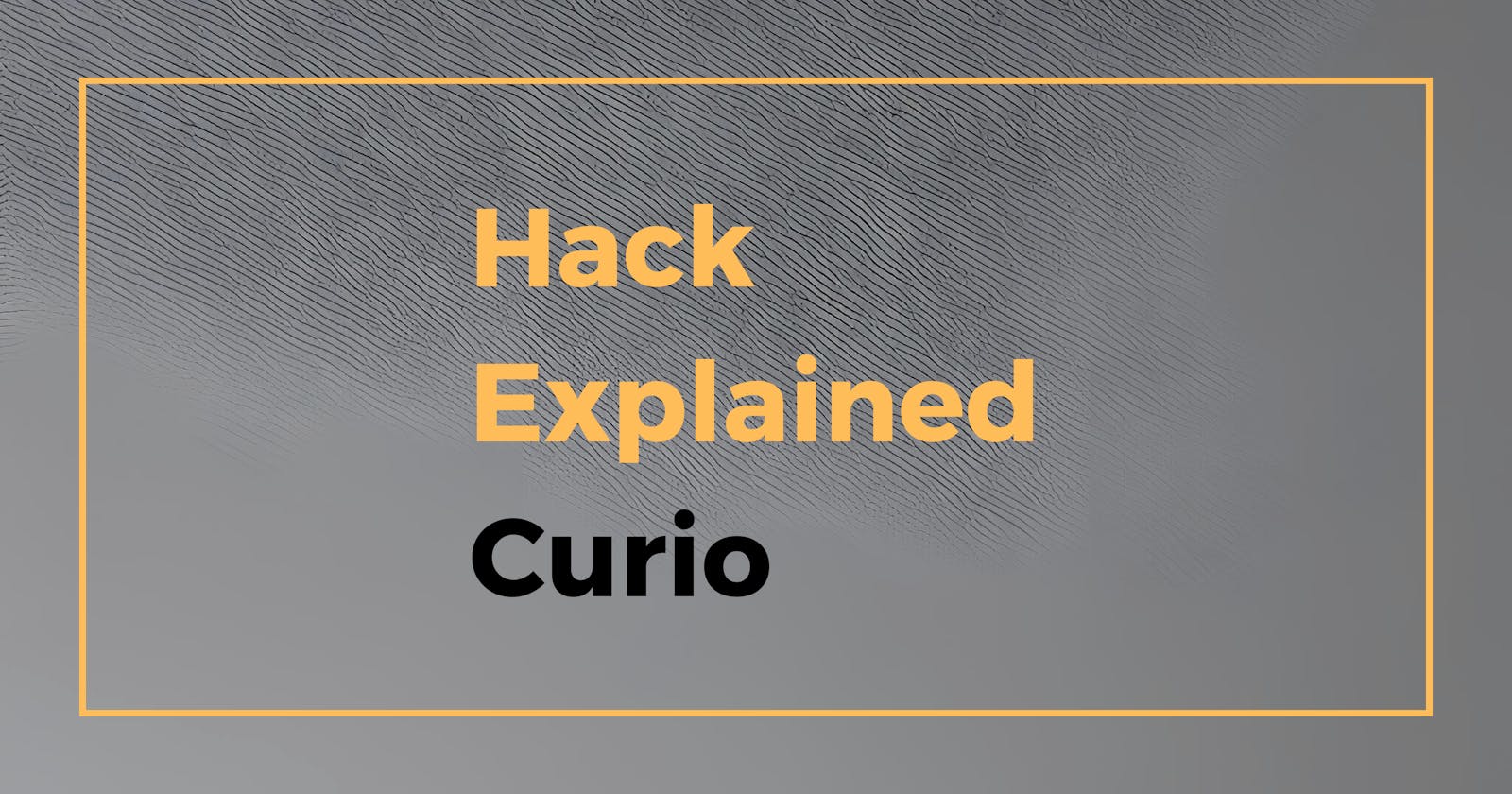 Hack Explained - Curio