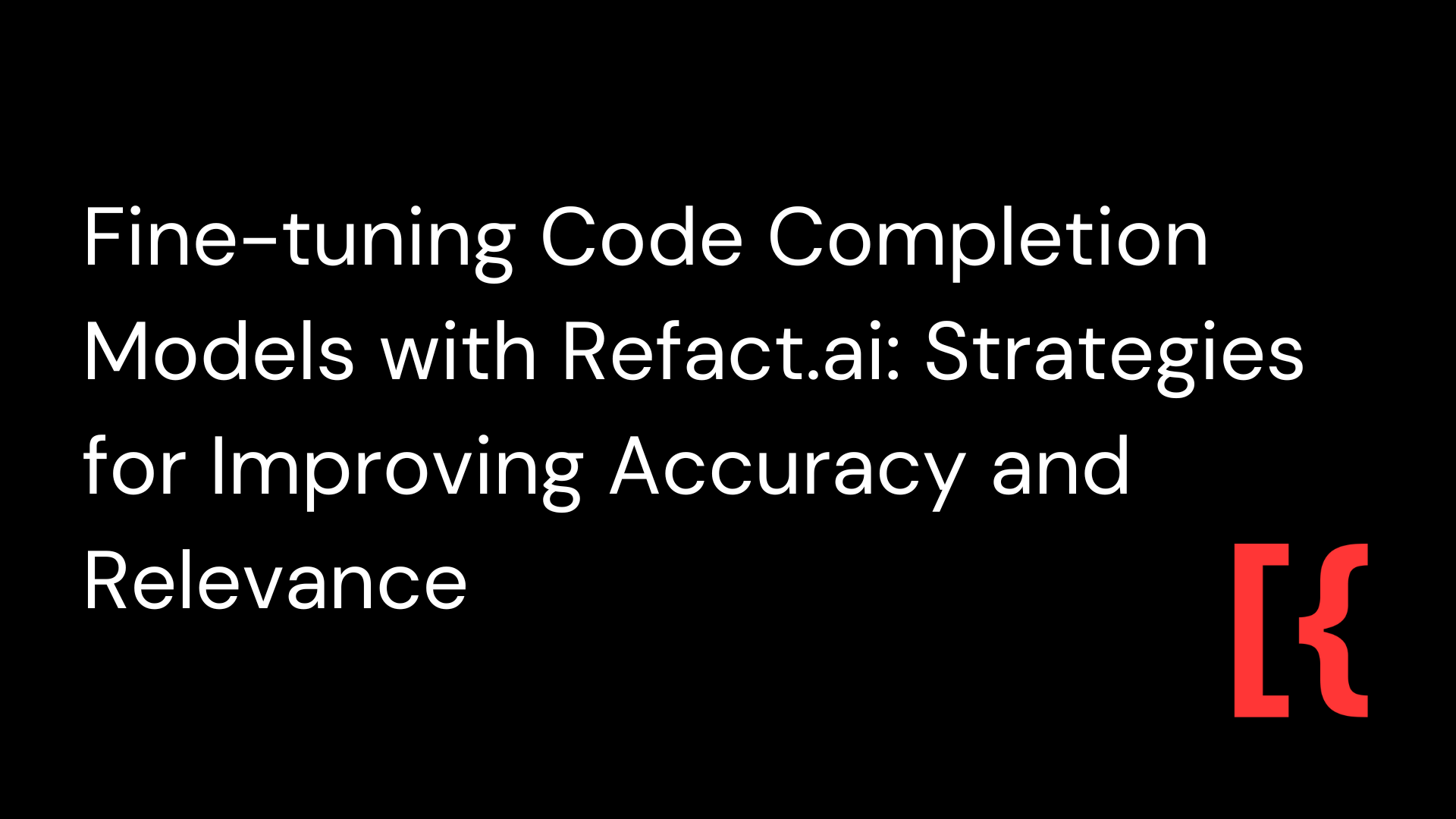 Fine-tuning Code Completion Models with Refact.ai: Strategies for Improving Accuracy and Relevance
