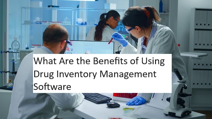 What Are the Benefits of Using Drug Inventory Management Software