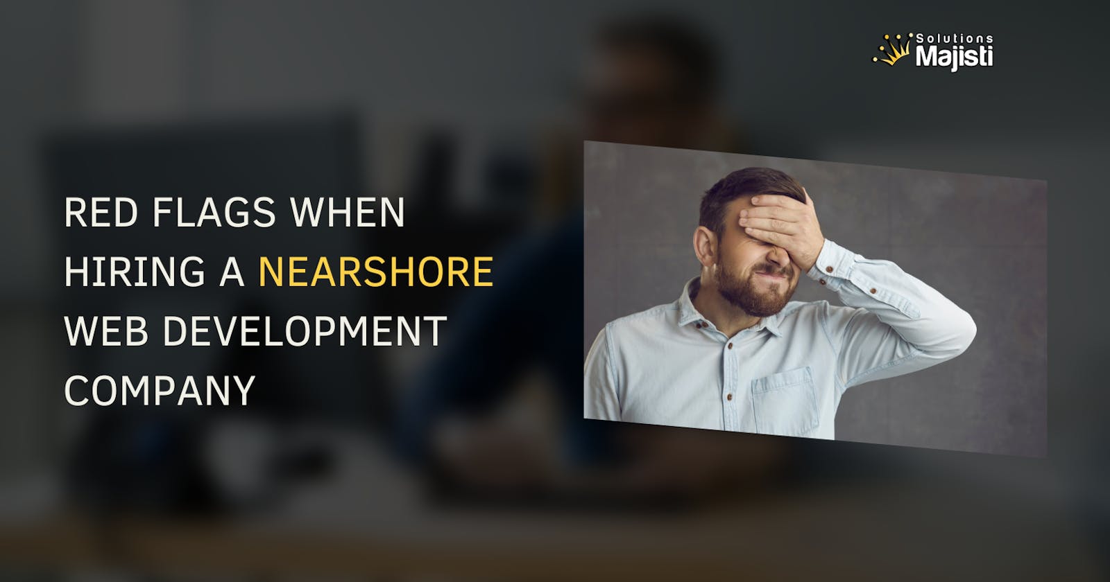 4 Red Flags to Watch Out For When Hiring a Nearshore Web Development Partner
