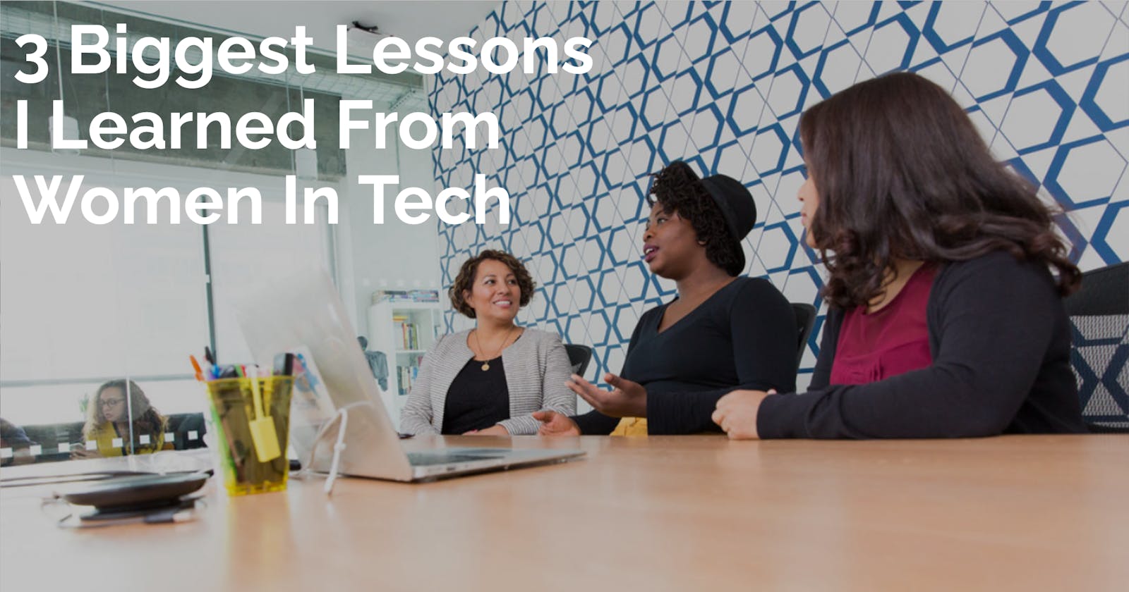 3 Biggest Lessons I Learned From Women In Tech