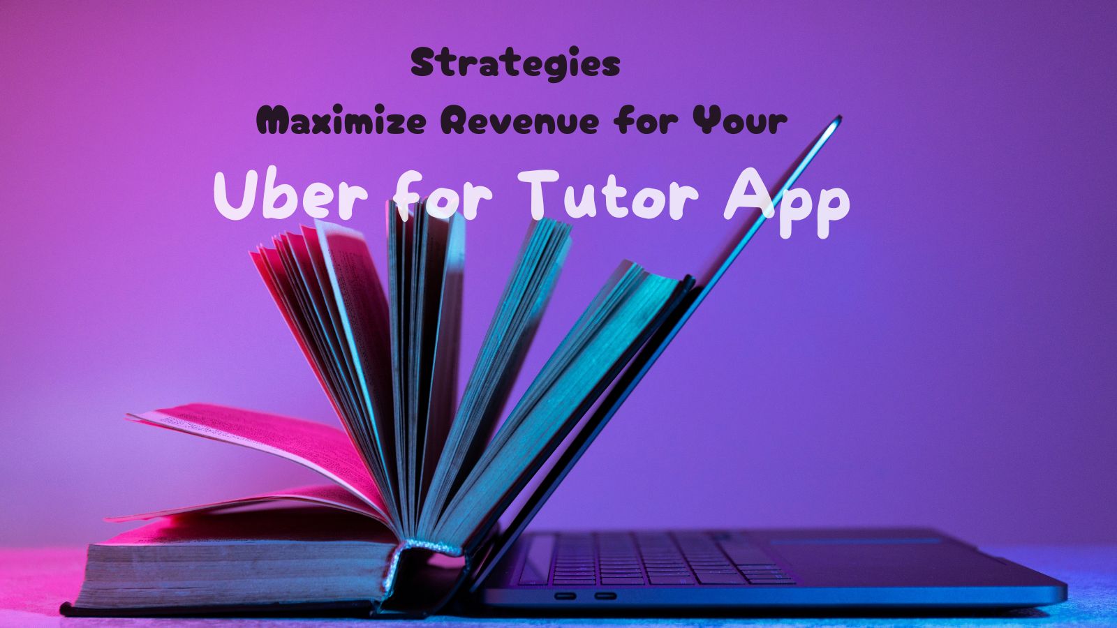 Strategies to Maximize Revenue for Your Uber for Tutor App