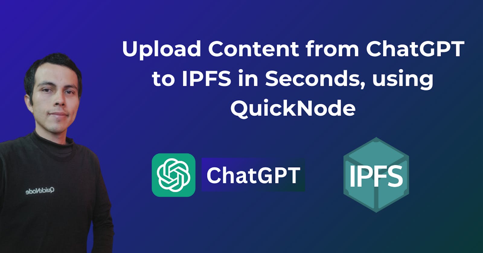 Upload Content from ChatGPT to IPFS in Seconds, using QuickNode