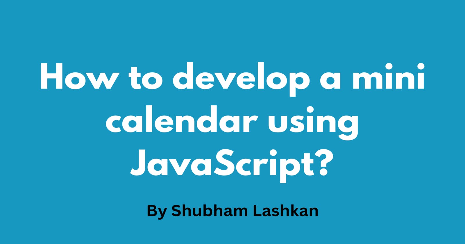 How to develop a mini calendar using JavaScript?