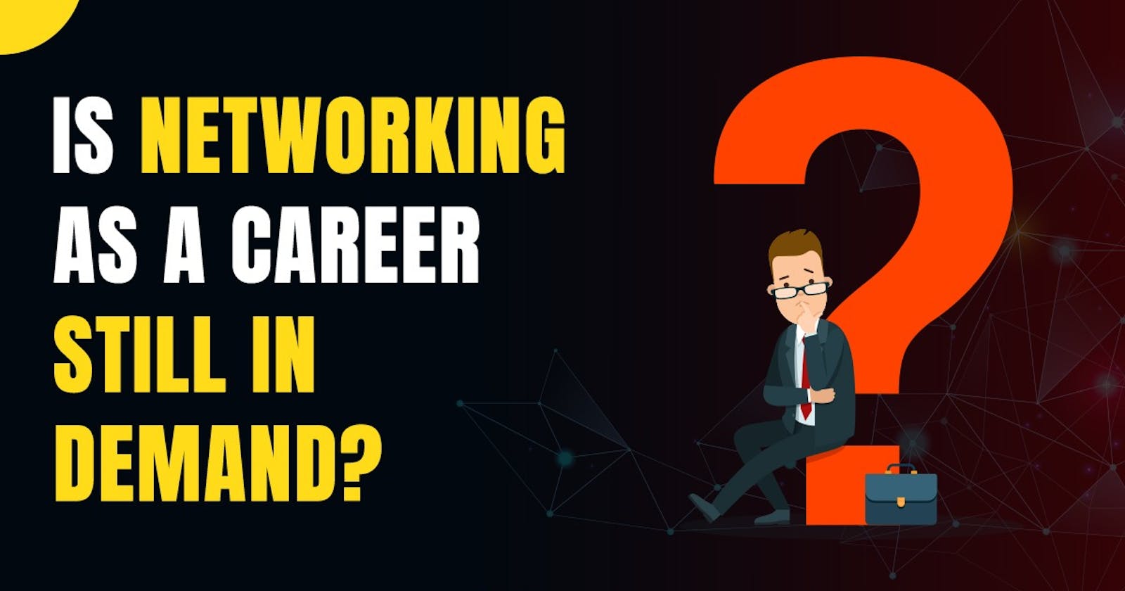 Is Networking as a Career Still in Demand?