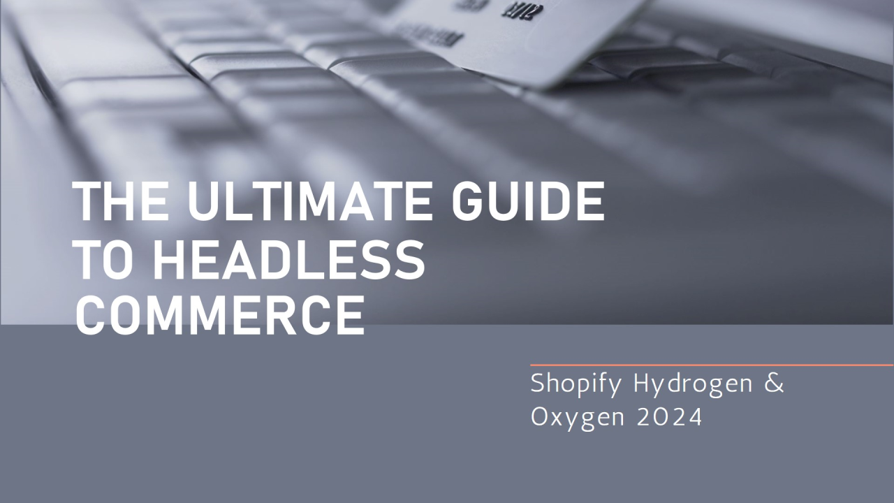 Shopify Hydrogen & Oxygen: The 2024 Guide to Headless Commerce