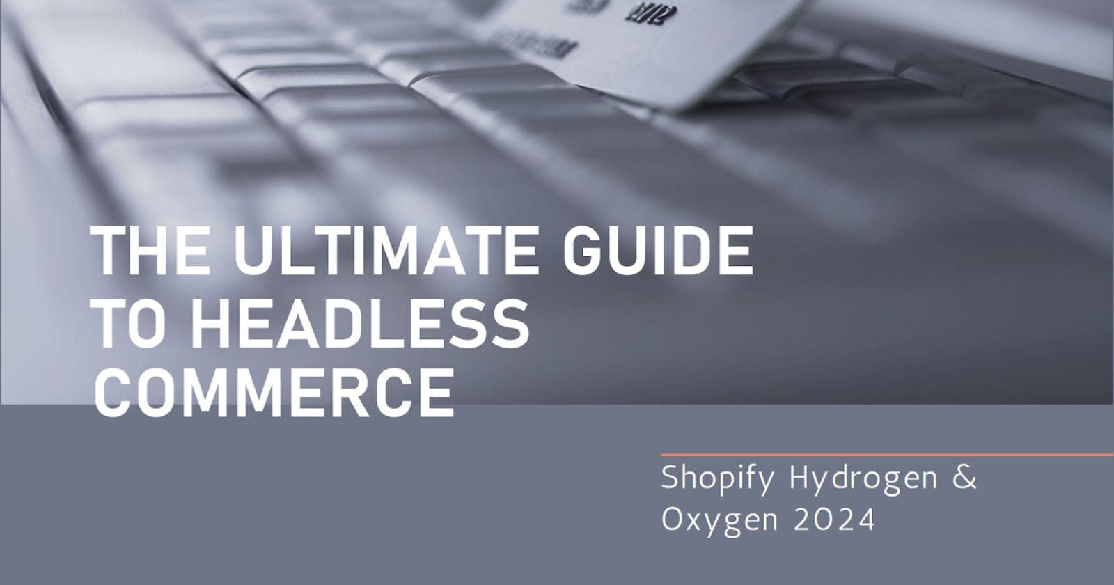 Shopify Hydrogen & Oxygen: The 2024 Guide to Headless Commerce