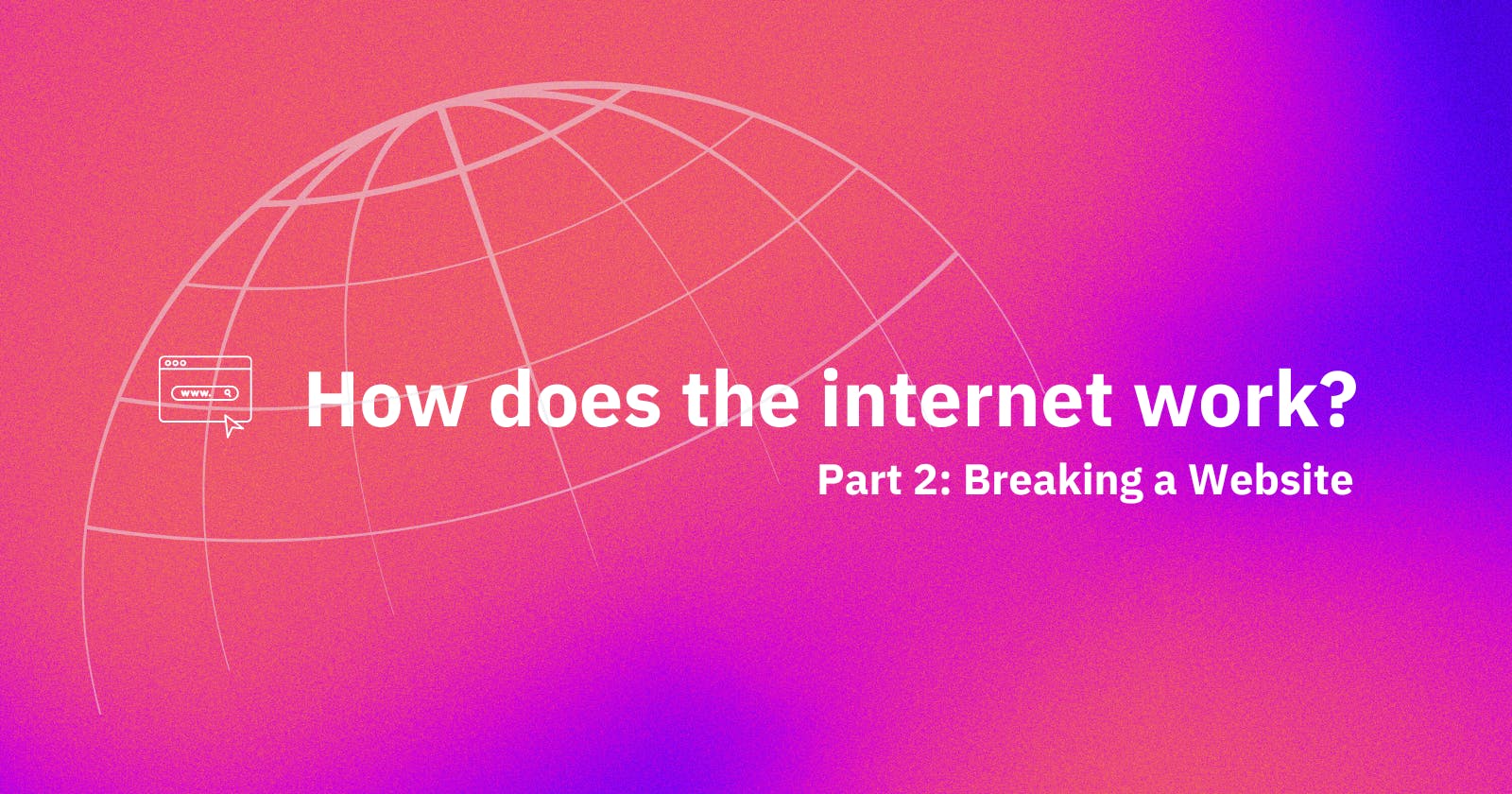 How Does the Internet Work? Part 2 - Breaking a Website