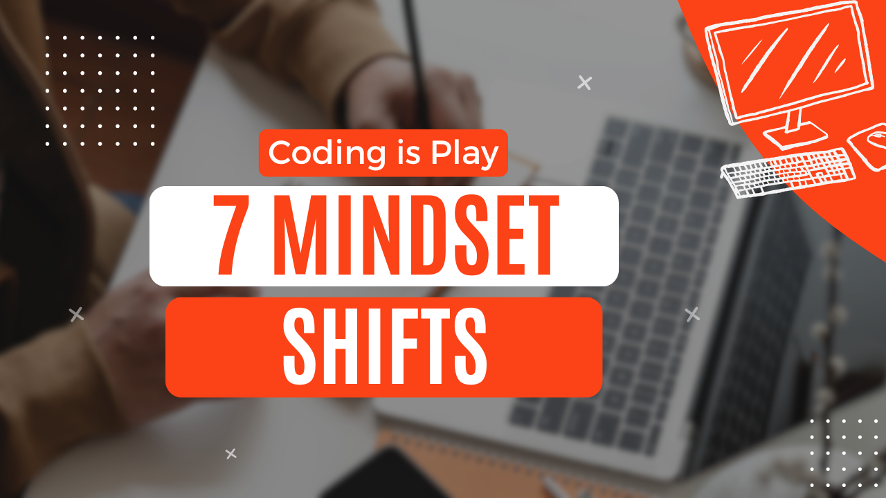 Coding is Play: 7 Mindset Shifts to Rediscover the Fun in Coding