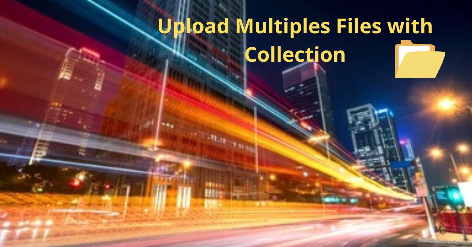 Upload Multiple Files with Collection