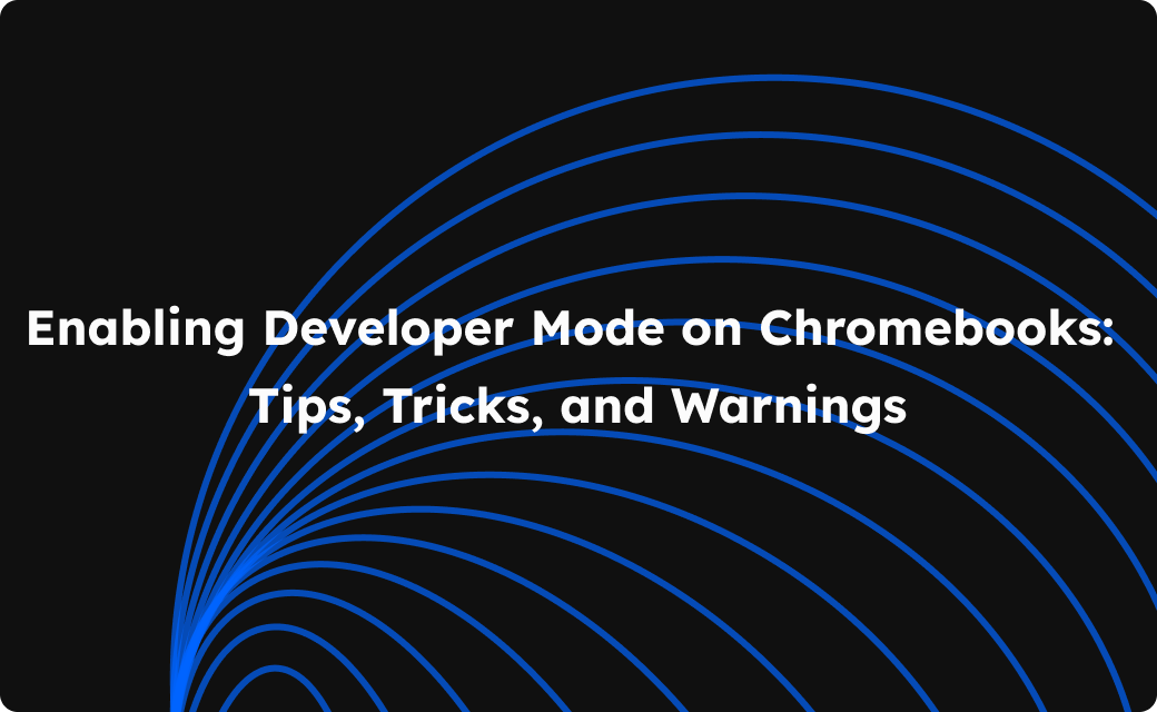 Enabling Developer Mode on Chromebooks: Tips, Tricks, and Warnings