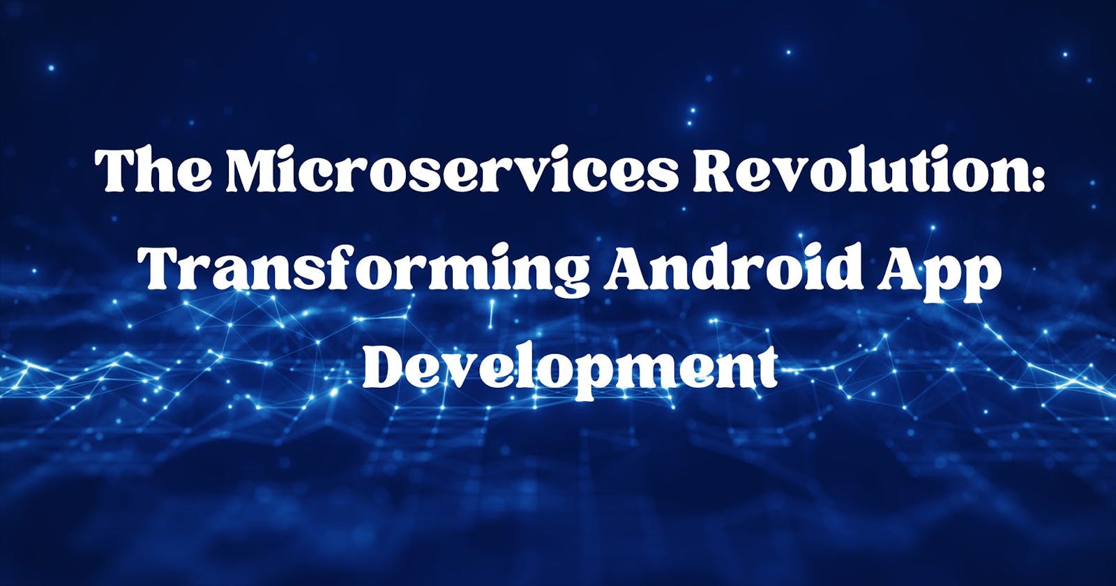 The Role of Microservices Architecture in Android App Development