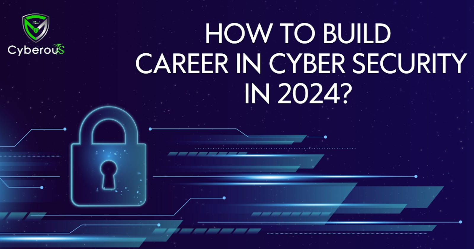 How to Build a Career in Cybersecurity in 2024?