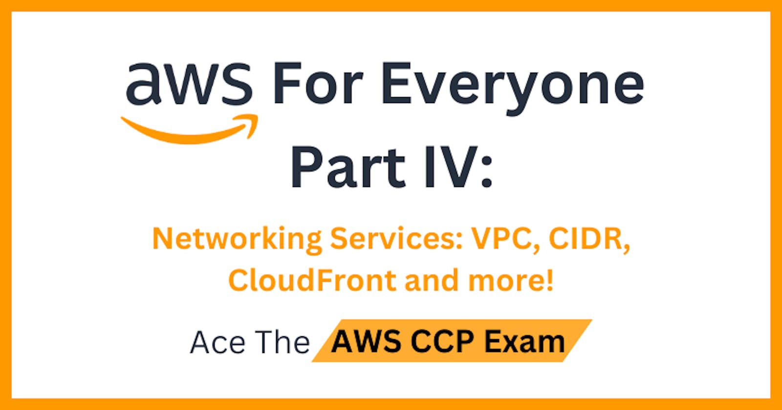 AWS For Everyone - Part IV: Networking Services, VPC, CIDR, CloudFront and more!