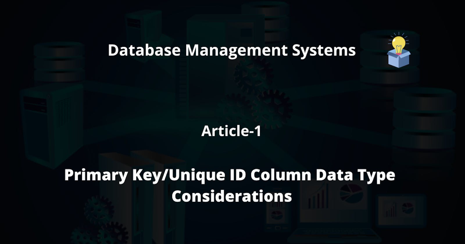 Primary Key/Unique ID Column Data Type Considerations