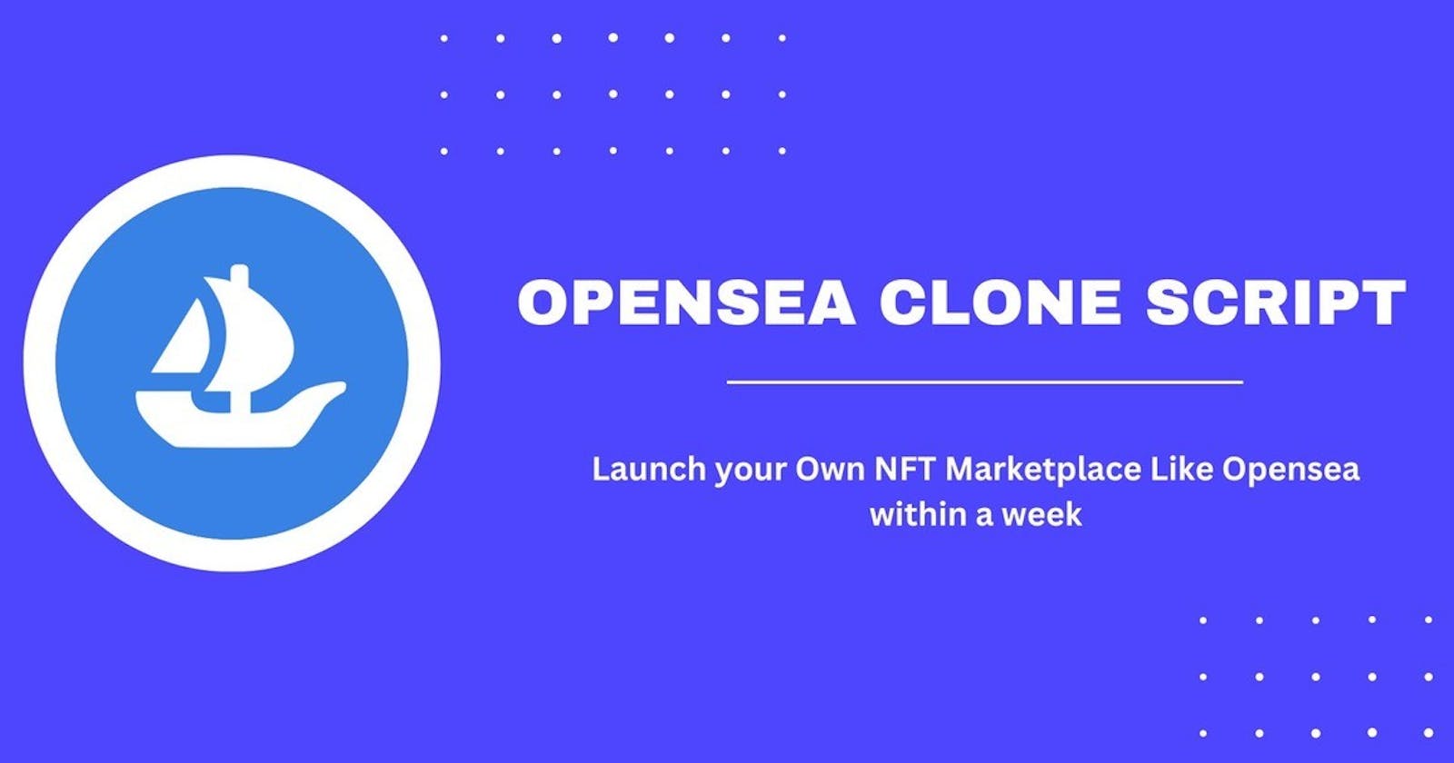 Is the Opensea Clone Script the Best Way to Start Your NFT Marketplace?