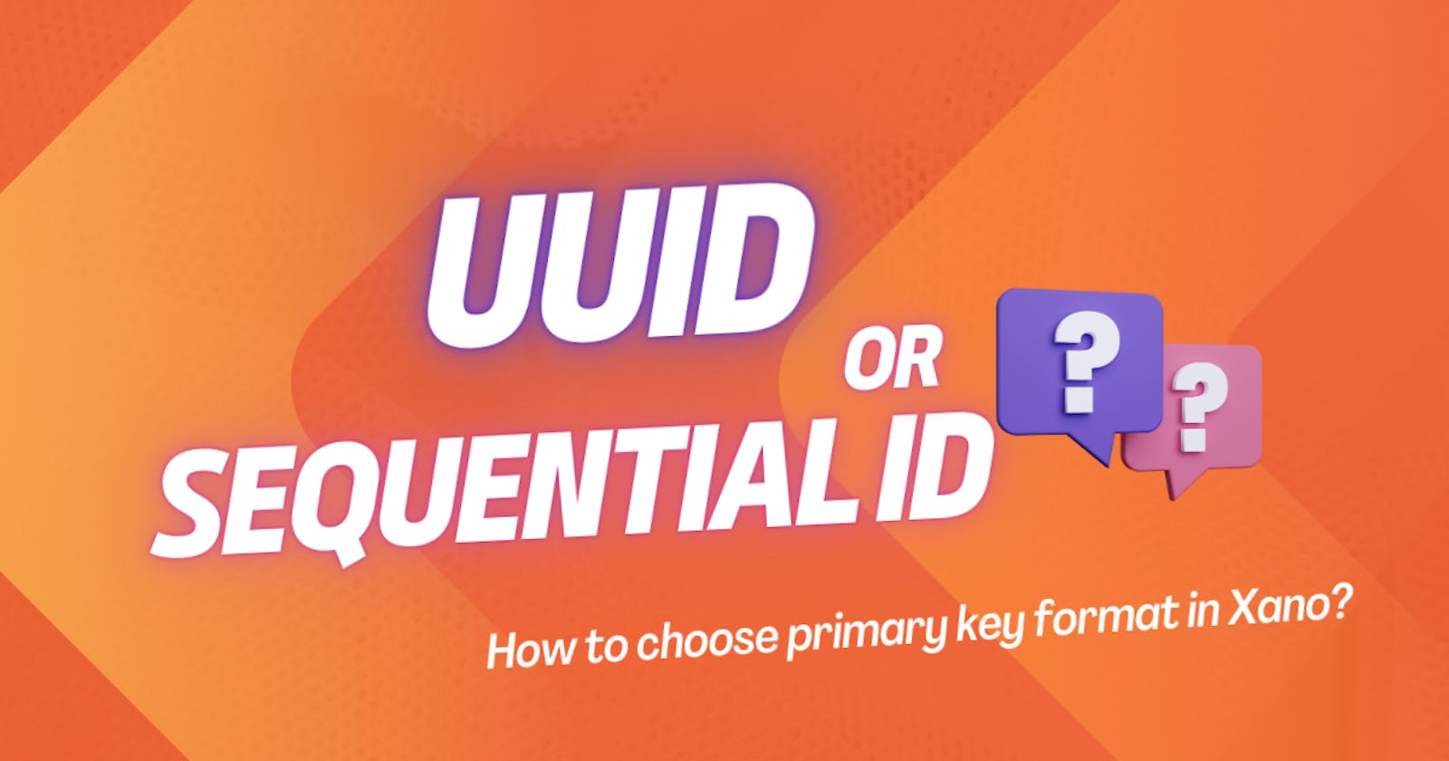 How to choose between the UUID and the sequential ID as the Primary key in Xano?