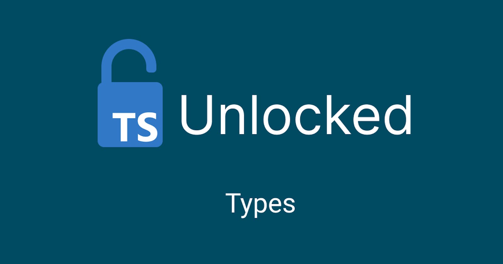 TypeScript Unlocked: Types