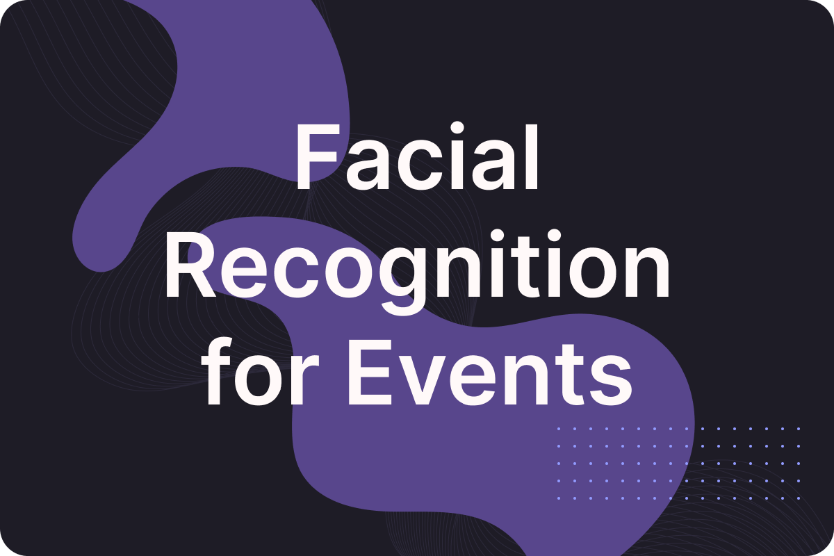 Facial Recognition API for Events — a Safer Attendee Registration and Event Management