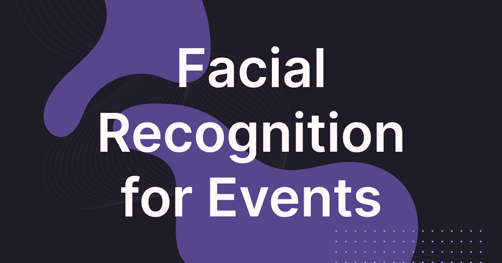 Facial Recognition API for Events — a Safer Attendee Registration and Event Management