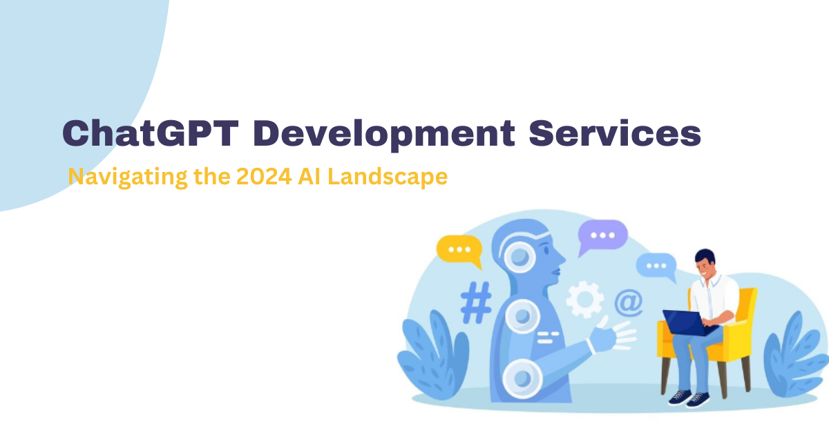 ChatGPT Development Services | Navigating the 2024 AI Landscape