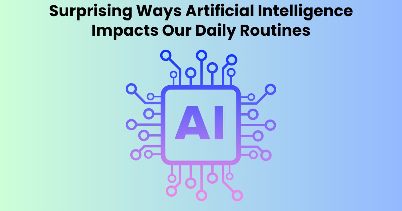 Surprising Ways Artificial Intelligence Impacts Our Daily Routines