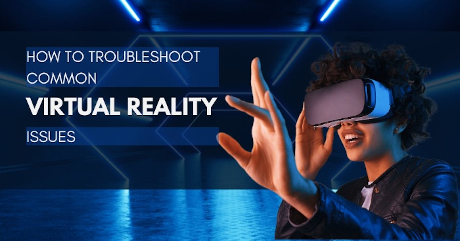 How to Troubleshoot Common Virtual Reality Issues