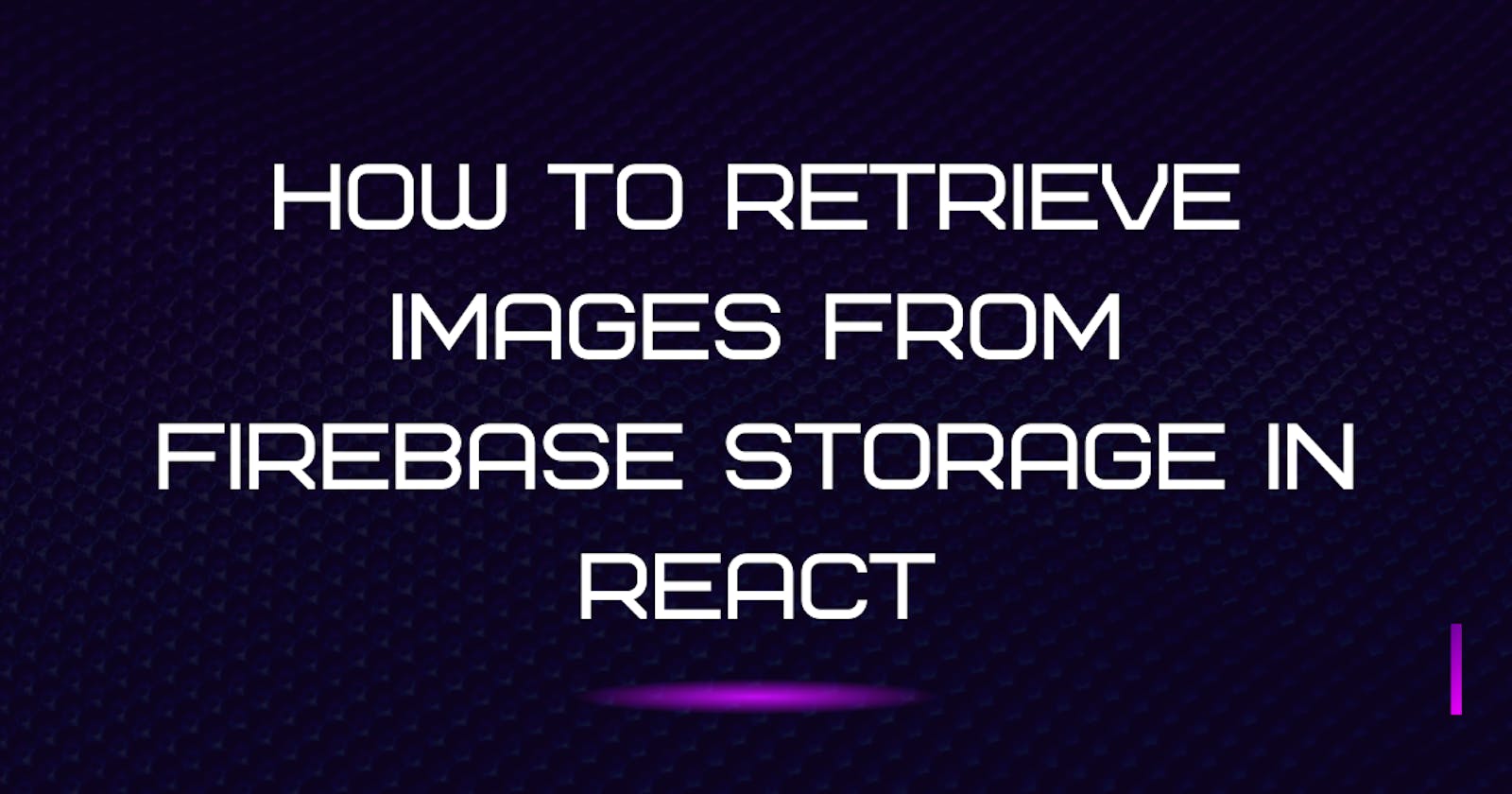 How to Retrieve Images from Firebase Storage in React
