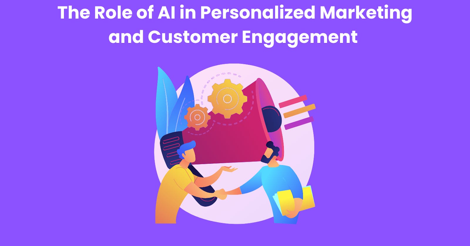 The Role of AI in Personalized Marketing and Customer Engagement
