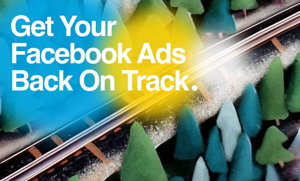 Get Your Facebook Ads Back On Track in 5 Simple Steps