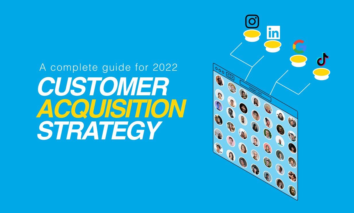 Customer Acquisition Strategy - A Complete Guide For 2022