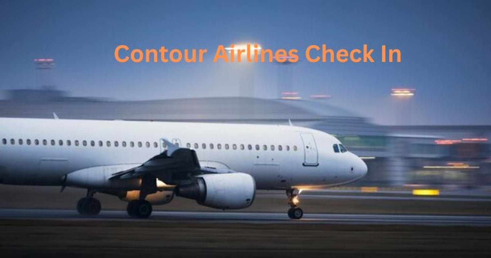 Simplify Your Travel by Being Aware of Contour Airlines Check In