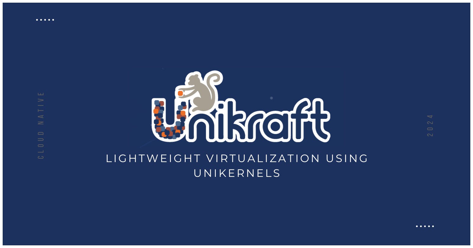 Introducing Unikraft - Lightweight Virtualization Using Unikernels