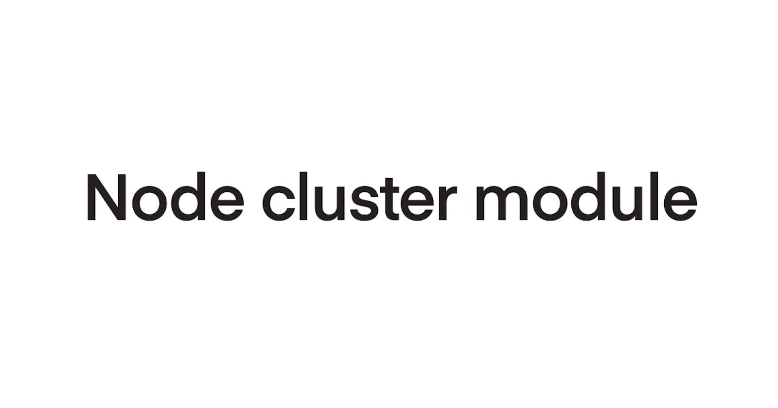 Node.js cluster module. You probably don't need it