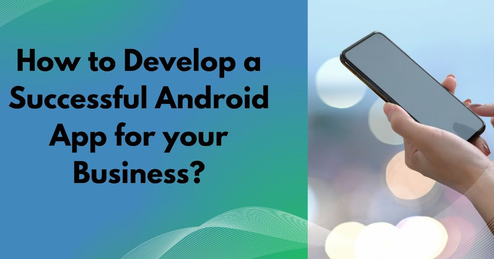 How to Develop a Successful Android App for your Business?