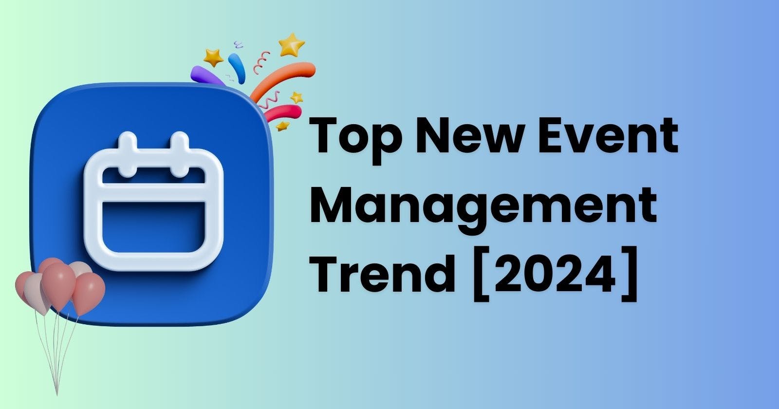 Top New Event Management Trends [2024]