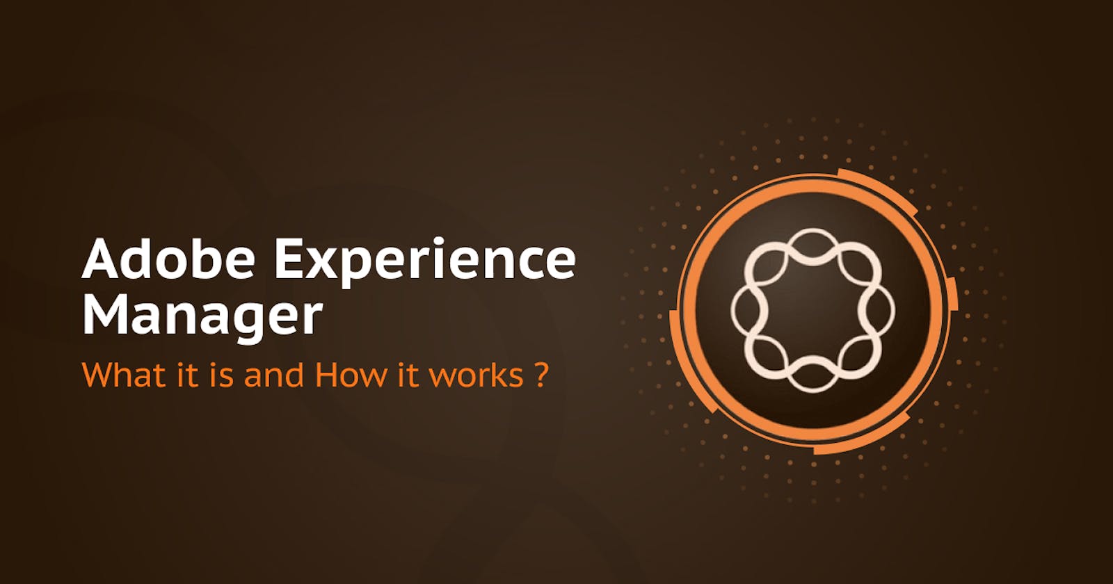 Adobe Experience Manager — What it is and How it Works ?