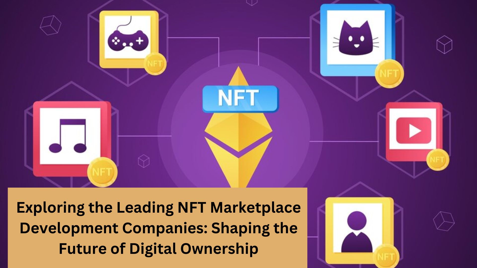 Exploring the Leading NFT Marketplace Development Companies: Shaping the Future of Digital Ownership