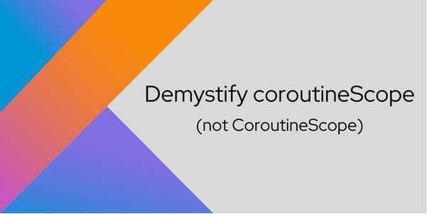 Demystify coroutineScope (not CoroutineScope)